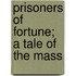 Prisoners Of Fortune; A Tale Of The Mass