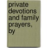 Private Devotions And Family Prayers, By door Edward Scobell