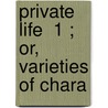 Private Life  1 ; Or, Varieties Of Chara by Mary Jane MacKenzie