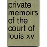 Private Memoirs Of The Court Of Louis Xv door Etienne-Lon Lamothe-Langon