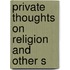 Private Thoughts On Religion And Other S