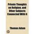 Private Thoughts On Religion, And Other