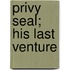 Privy Seal; His Last Venture