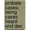 Probate Cases; Being Cases Heard And Dec by Philadelphia County Register of Wills