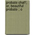 Probate Chaff; Or, Beautiful Probate ; O