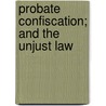 Probate Confiscation; And The Unjust Law door Mrs J.W. Stow