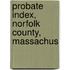 Probate Index, Norfolk County, Massachus