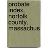Probate Index, Norfolk County, Massachus door Massachusetts. Court
