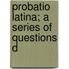 Probatio Latina; A Series Of Questions D door Charles D'Urban Morris