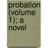 Probation (Volume 1); A Novel