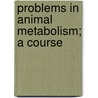 Problems In Animal Metabolism; A Course door John Beresford Leathes