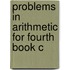 Problems In Arithmetic For Fourth Book C