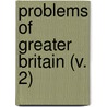 Problems Of Greater Britain (V. 2) by Sir Charles Wentworth Dilke