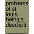 Problems Of St. Louis, Being A Descripti