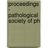 Proceedings - Pathological Society Of Ph by Unknown Author