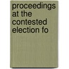 Proceedings At The Contested Election Fo by Unknown Author