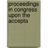 Proceedings In Congress Upon The Accepta door 1St Sess. United States. 56Th Congress