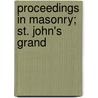Proceedings In Masonry; St. John's Grand by Freemasons. Grand Lodge Massachusetts