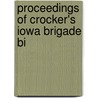 Proceedings Of Crocker's Iowa Brigade Bi by United States. Army. Brigade