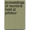 Proceedings Of Reunions Held At Pittsbur by Regular Association of Survivors