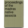 Proceedings Of The Madras Native Associa by Madras Native Association