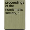 Proceedings Of The Numismatic Society, 1 by Royal Numismatic Society