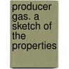 Producer Gas. A Sketch Of The Properties by Alexander Humboldt Sexton