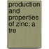 Production And Properties Of Zinc; A Tre