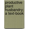Productive Plant Husbandry; A Text-Book door Kary Cadmus Davis