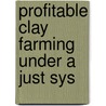 Profitable Clay Farming Under A Just Sys by John Prout