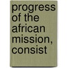 Progress Of The African Mission, Consist door Royal Geographical Society