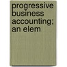 Progressive Business Accounting; An Elem by Goodyear