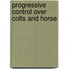 Progressive Control Over Colts And Horse by William H. Sanborn