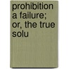Prohibition A Failure; Or, The True Solu by Dio Lewis