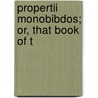 Propertii Monobibdos; Or, That Book Of T by Sextus Propertius