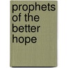 Prophets Of The Better Hope by William Joseph Kerby