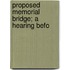 Proposed Memorial Bridge; A Hearing Befo