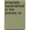 Propriety Ascertained In Her Picture; Or door James Elphinston