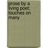 Prose By A Living Poet; Touches On Many by Prose
