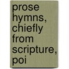Prose Hymns, Chiefly From Scripture, Poi door Prose Hymns