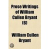 Prose Writings Of William Cullen Bryant by William Cullen Bryant
