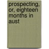 Prospecting, Or, Eighteen Months In Aust door George Hodgson Wayte