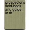 Prospector's Field-Book And Guide; In Th door Max Wilhelm Von Bernewitz