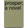 Prosper; A Novel by Victor Cherbuliez