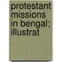 Protestant Missions In Bengal; Illustrat
