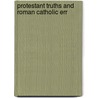 Protestant Truths And Roman Catholic Err door Plumpton Wilson