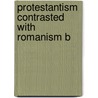 Protestantism Contrasted With Romanism B door John Edmund Cox