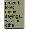 Proverb Lore; Many Sayings, Wise Or Othe door Frederick Edward Hulme
