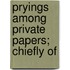 Pryings Among Private Papers; Chiefly Of