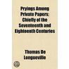 Pryings Among Private Papers; Chiefly Of door Thomas De Longueville